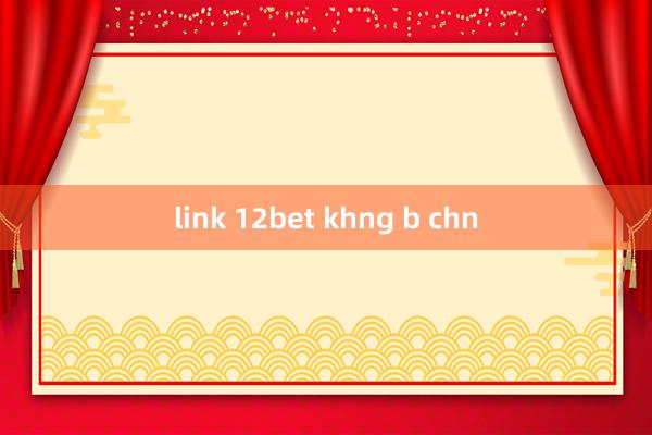 link 12bet khng b chn