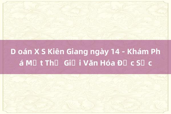 D oán X S Kiên Giang ngày 14 - Khám Phá Một Thế Giới Văn Hóa Đặc Sắc