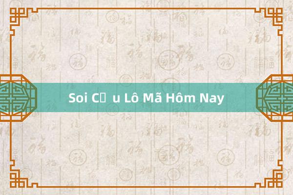 Soi Cầu Lô Mã Hôm Nay