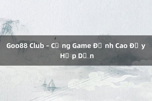 Goo88 Club – Cổng Game Đỉnh Cao Đầy Hấp Dẫn