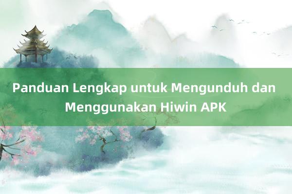 Panduan Lengkap untuk Mengunduh dan Menggunakan Hiwin APK