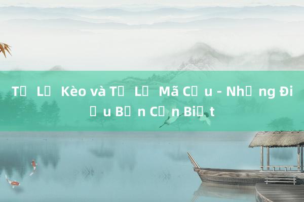 Tỷ Lệ Kèo và Tỷ Lệ Mã Cầu - Những Điều Bạn Cần Biết