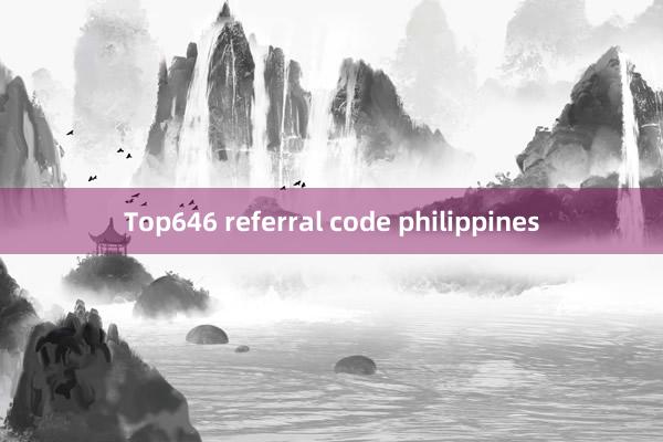 Top646 referral code philippines