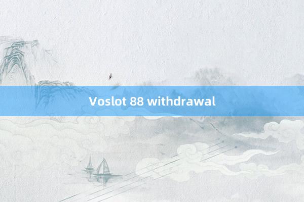 Voslot 88 withdrawal