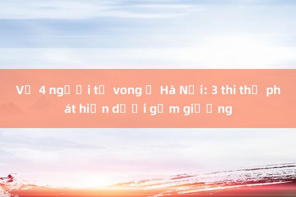 Vụ 4 người tử vong ở Hà Nội: 3 thi thể phát hiện dưới gầm giường