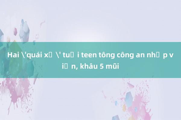 Hai 'quái xế' tuổi teen tông công an nhập viện， khâu 5 mũi