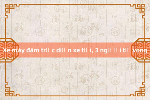 Xe máy đâm trực diện xe tải， 3 người tử vong