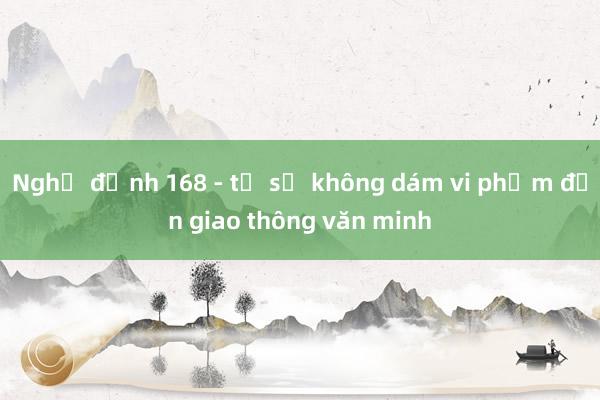 Nghị định 168 - từ sợ không dám vi phạm đến giao thông văn minh