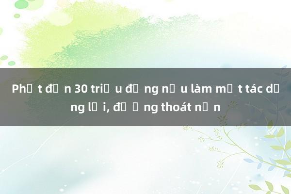 Phạt đến 30 triệu đồng nếu làm mất tác dụng lối， đường thoát nạn