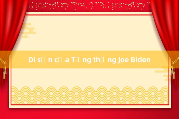 Di sản của Tổng thống Joe Biden