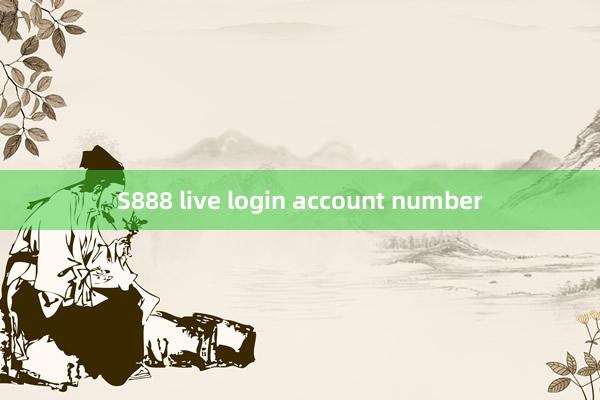 S888 live login account number