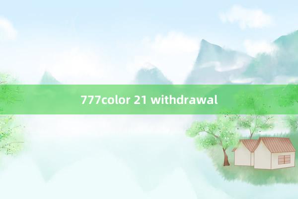 777color 21 withdrawal