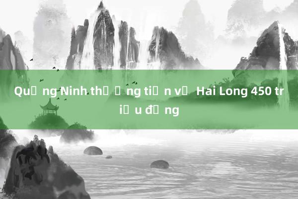 Quảng Ninh thưởng tiền vệ Hai Long 450 triệu đồng