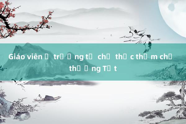 Giáo viên ở trường tự chủ thắc thỏm chờ thưởng Tết