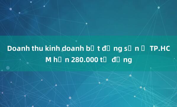 Doanh thu kinh doanh bất động sản ở TP.HCM hơn 280.000 tỉ đồng