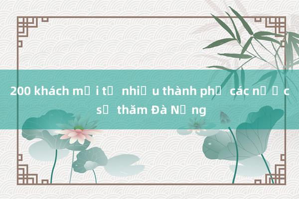 200 khách mời từ nhiều thành phố các nước sẽ thăm Đà Nẵng