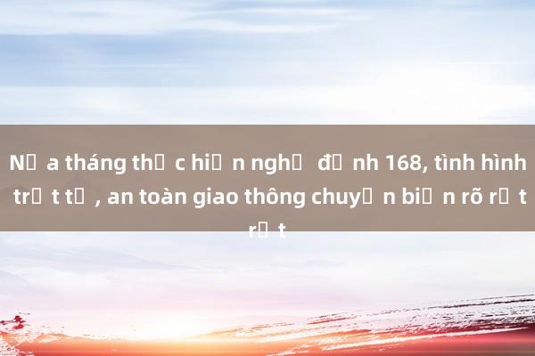 Nửa tháng thực hiện nghị định 168， tình hình trật tự， an toàn giao thông chuyển biến rõ rệt