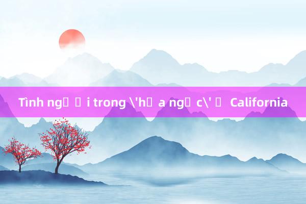 Tình người trong 'hỏa ngục' ở California