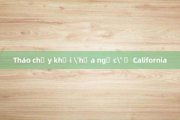 Tháo chạy khỏi 'hỏa ngục' ở California