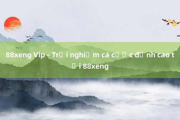 88xeng Vip - Trải nghiệm cá cược đỉnh cao tại 88xeng