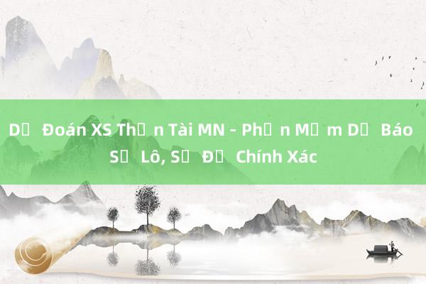 Dự Đoán XS Thần Tài MN - Phần Mềm Dự Báo Số Lô, Số Đề Chính Xác