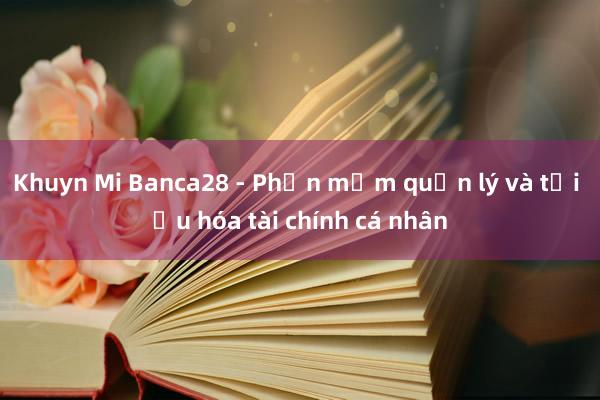 Khuyn Mi Banca28 - Phần mềm quản lý và tối ưu hóa tài chính cá nhân