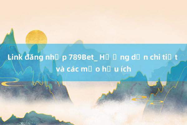 Link đăng nhập 789Bet_ Hướng dẫn chi tiết và các mẹo hữu ích