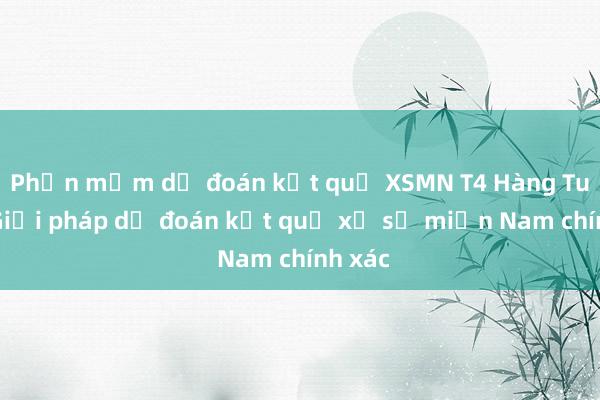 Phần mềm dự đoán kết quả XSMN T4 Hàng Tuần_ Giải pháp dự đoán kết quả xổ số miền Nam chính xác