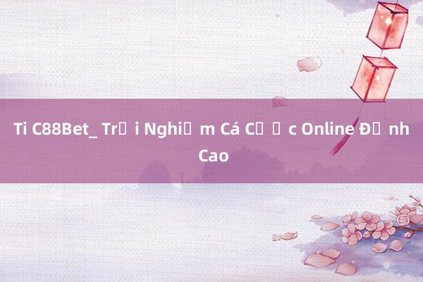 Ti C88Bet_ Trải Nghiệm Cá Cược Online Đỉnh Cao