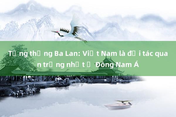 Tổng thống Ba Lan: Việt Nam là đối tác quan trọng nhất ở Đông Nam Á