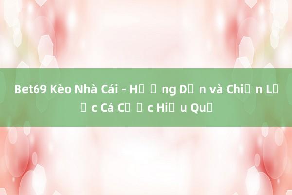 Bet69 Kèo Nhà Cái - Hướng Dẫn và Chiến Lược Cá Cược Hiệu Quả