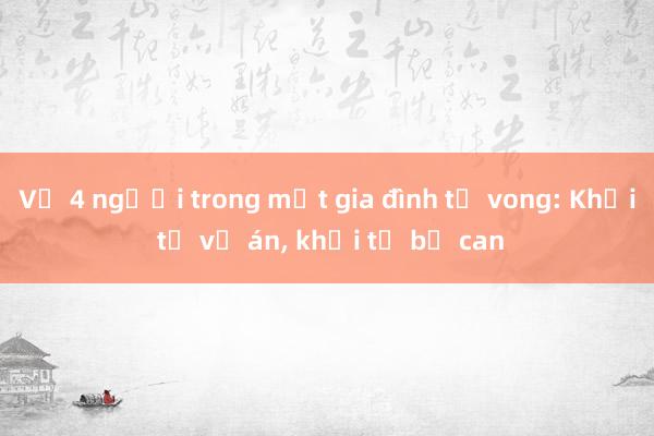 Vụ 4 người trong một gia đình tử vong: Khởi tố vụ án, khởi tố bị can